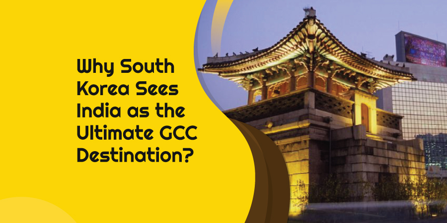 Why South Korea Sees India as the Ultimate GCC Destination for the Next Decade?