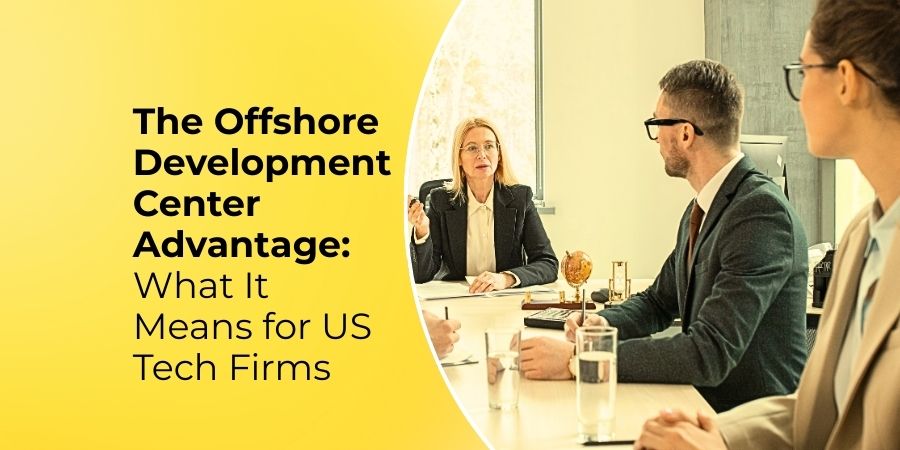 The Offshore Development Center Advantage: What It Means for US Tech Firms