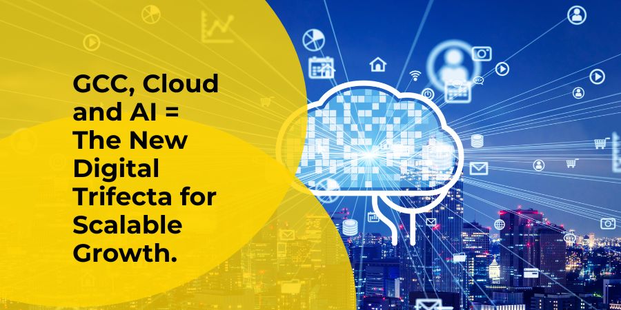 GCC + Cloud + AI = The New Digital Trifecta for Scalable Growth