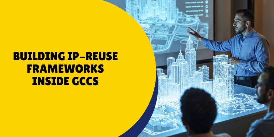 Building IP-Reuse Frameworks Inside GCCs: From Innovation to Patents