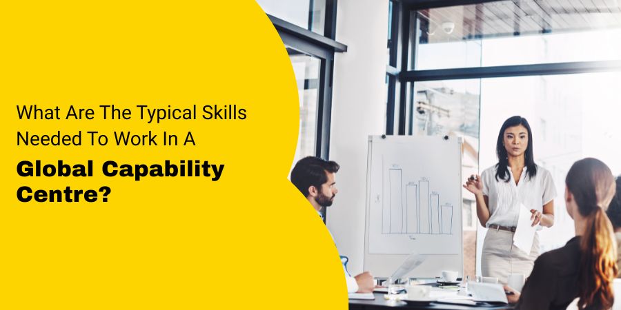 What Are The Typical Skills Needed To Work In A Global Capability Centre?