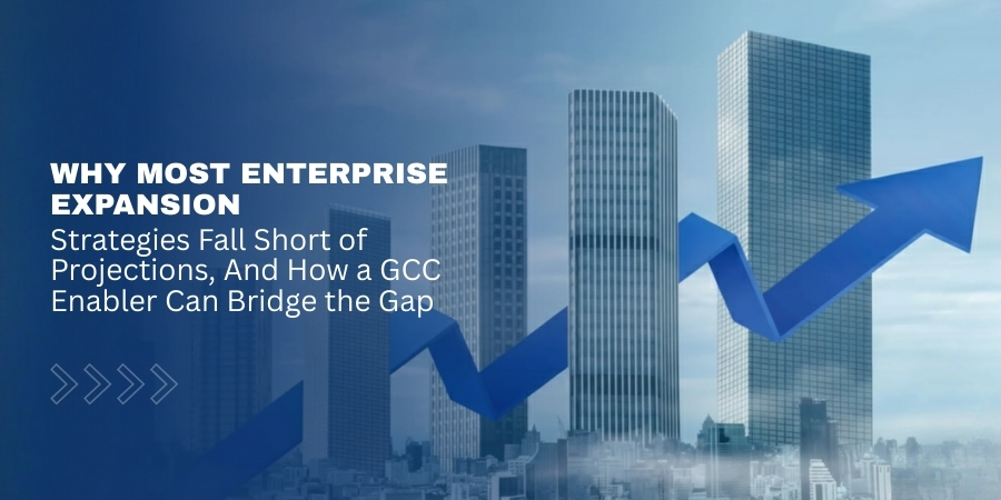 Why Most Enterprise Expansion Strategies Fall Short of Projections, And How a GCC Enabler Can Bridge the Gap