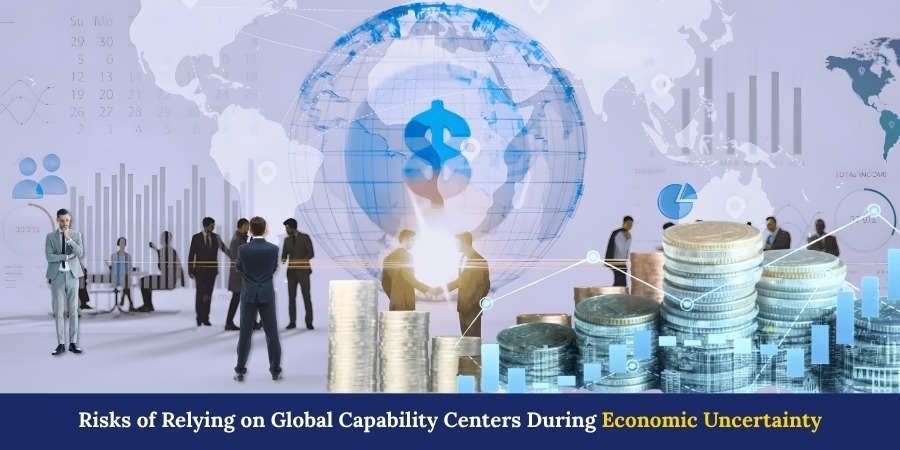 Risks of Relying on Global Capability Centers During Economic Uncertainty