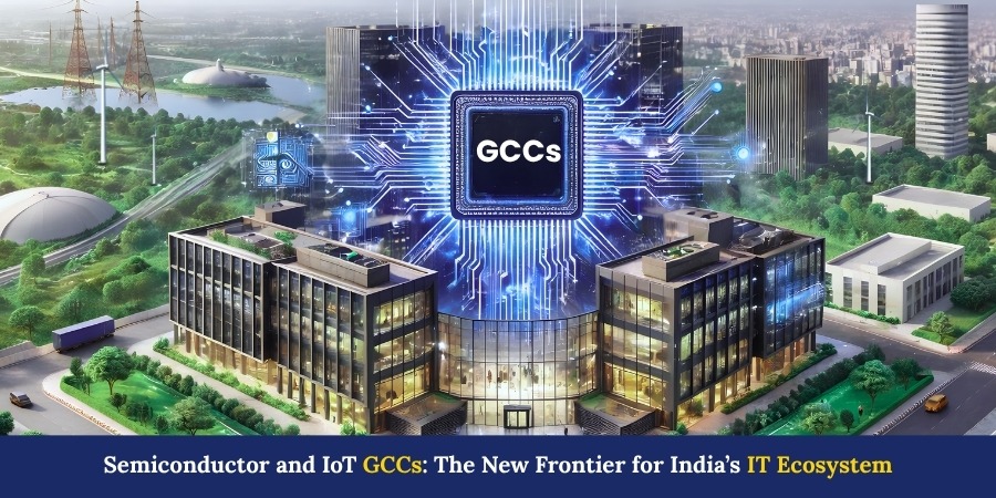 Semiconductor and IoT GCCs: The New Frontier for India’s IT Ecosystem
