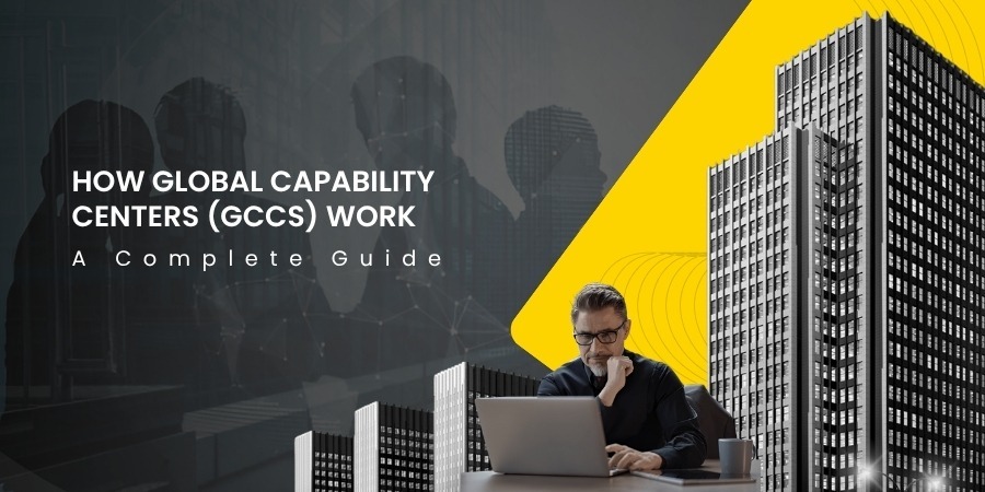 How Global Capability Centers (GCCs) Work: A Complete Guide