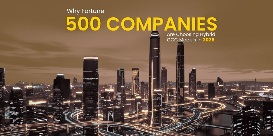 Why Fortune 500 Companies Are Choosing Hybrid GCC Models in 2026