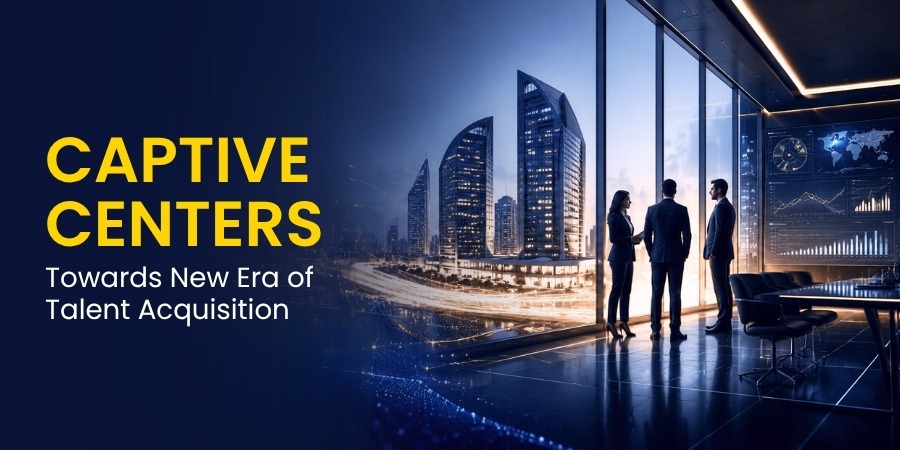 Captive Centers: Towards New Era of  Talent Acquisition